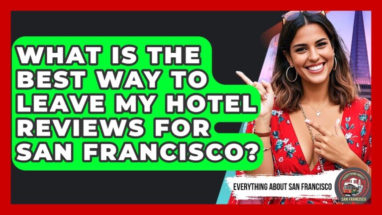 What Is the Best Way to Leave My Hotel Reviews for San Francisco? – Everything About San Francisco