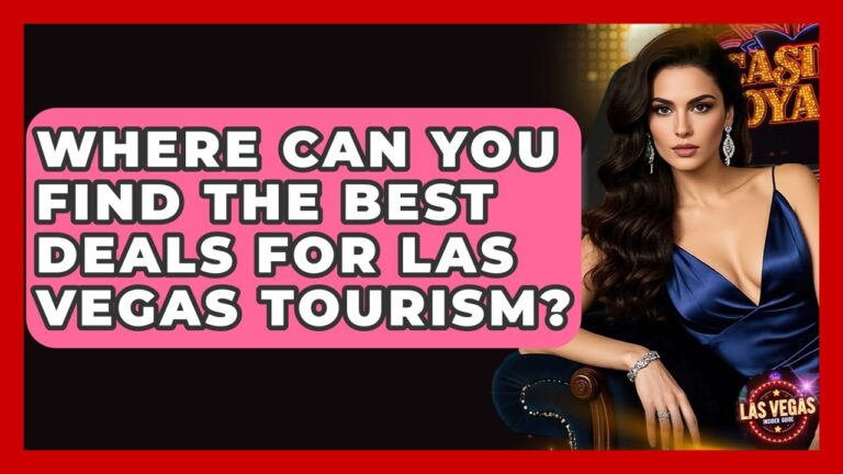 Where Can You Find the Best Deals for Las Vegas Tourism? – Las Vegas Insider Guide